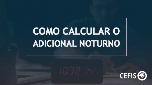 Adicional Noturno Saiba O Que é E Como Calcular Essa Compensação 7814